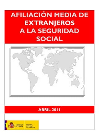 AFILIACIÓN MEDIA DE
    EXTRANJEROS
  A LA SEGURIDAD
       SOCIAL




      ABRIL 2011
 