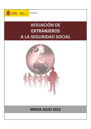 AFILIACIÓN DE
     AFILIACIÓN DE
     EXTRANJEROS 
A LA SEGURIDAD SOCIAL




    MEDIA JULIO 2012
 