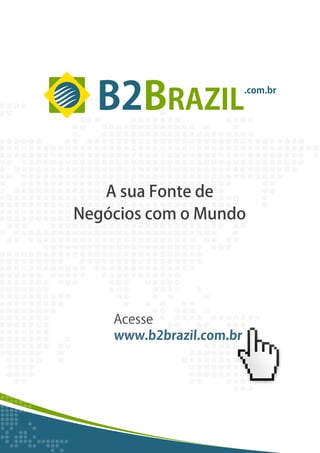 B2BRAZIL
.com.br
AsuaFontede
NegócioscomoMundo
Acesse
www.b2brazil.com.br
 
