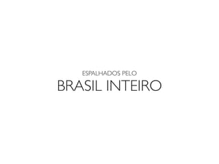 ESPALHADOS PELO

BRASIL INTEIRO
 