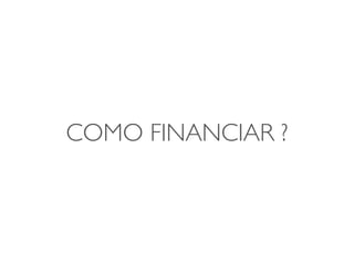 COMO FINANCIAR ?
 