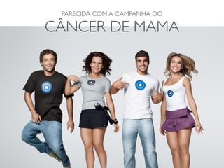 PARECIDA COM A CAMPANHA DO

CÂNCER DE MAMA
 