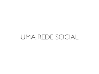 UMA REDE SOCIAL
 