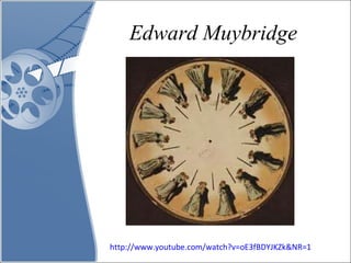 Edward Muybridge http://www.youtube.com/watch?v=oE3fBDYJKZk&NR=1 