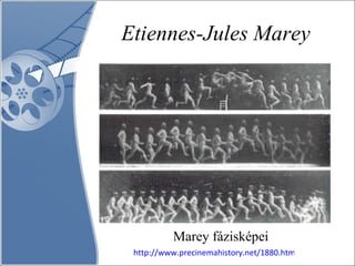 Etiennes-Jules Marey Marey fázisképei http://www.precinemahistory.net/1880.htm 