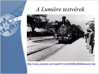 A Lumiére testvérek http://www.youtube.com/watch?v=2cUEANKv964&feature=related 