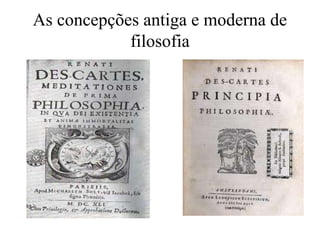 As concepções antiga e moderna de
filosofia
 