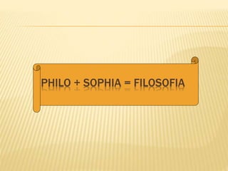PHILO + SOPHIA = FILOSOFIA
 