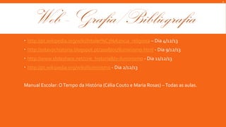 A

Web –Grafia/Bibliografia
 http://pt.wikipedia.org/wiki/Intoler%C3%A2ncia_religiosa – Dia 4/12/13
 http://oitavochistoria.blogspot.pt/2008/05/iluminismo.html - Dia 9/12/13
 http://www.slideshare.net/crie_historia8/o-iluminismo - Dia 11/12/13
 http://pt.wikipedia.org/wiki/Iluminismo - Dia 2/12/13
Manual Escolar: O Tempo da História (Célia Couto e Maria Rosas) – Todas as aulas.

 