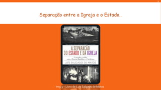 D

Separação entre a Igreja e o Estado..

Img.5 – Livro de Luís Salgado de Matos

 