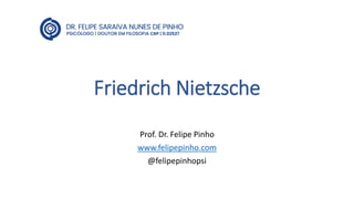 Friedrich Nietzsche
Prof. Dr. Felipe Pinho
www.felipepinho.com
@felipepinhopsi
 