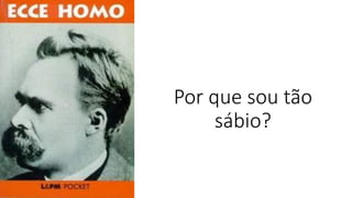 Por que sou tão
sábio?
 