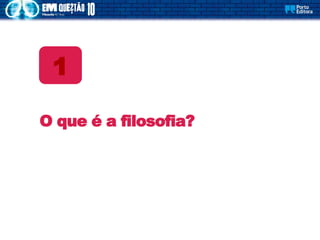 O que é a filosofia?
1
 