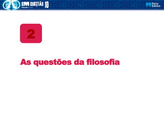 As questões da filosofia
2
 