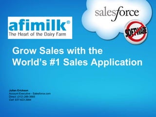 Grow Sales with the
  World’s #1 Sales Application

Julian Erickson
Account Executive - Salesforce.com
Direct: (312) 288-3665
Cell: 937-623-3994
 
