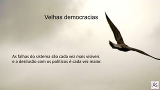 As falhas do sistema são cada vez mais visíveis
e a desilusão com os políticos é cada vez maior.
Velhas democracias
 