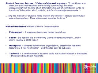 <ul><li>Student Essay on Success  / Failure of discussion group  – “ It quickly became clear that just a few students were...