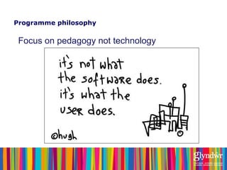 Programme philosophy Focus on pedagogy not technology 