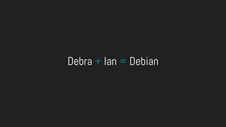 Debra + Ian = Debian
 