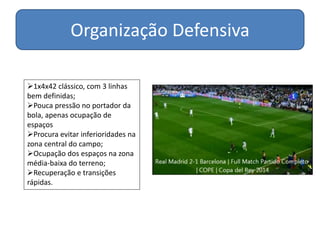 Organização Defensiva
1x4x42 clássico, com 3 linhas
bem definidas;
Pouca pressão no portador da
bola, apenas ocupação de
espaços
Procura evitar inferioridades na
zona central do campo;
Ocupação dos espaços na zona
média-baixa do terreno;
Recuperação e transições
rápidas.
 