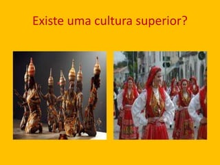 Existe uma cultura superior?
 