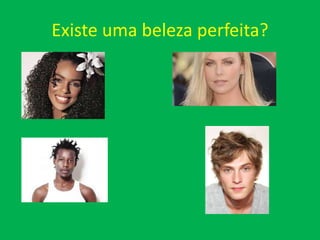 Existe uma beleza perfeita?
 