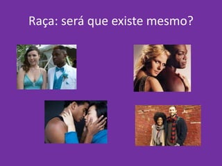 Raça: será que existe mesmo?
 
