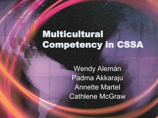 Multicultural
Competency in CSSA

     Wendy Alemán
    Padma Akkaraju
     Annette Martel
    Cathlene McGraw
 