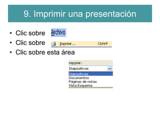9. Imprimir una presentaciónClic sobre      Clic sobre Clic sobre esta área