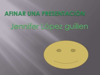 Afinar una presentación Jennifer López guillen  