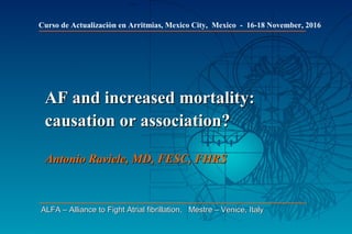 AF and increased mortality:AF and increased mortality:
causation or association?causation or association?
Antonio Raviele,...