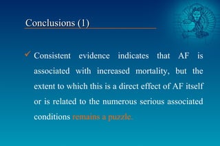  Consistent evidence indicates that AF is
associated with increased mortality, but the
extent to which this is a direct e...