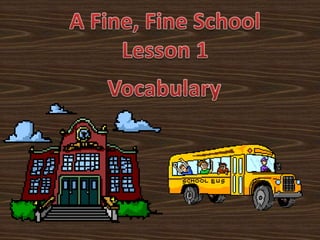 A Fine, Fine SchoolLesson 1 Vocabulary 