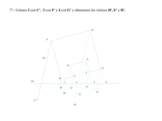 7º.- Unimos 2 con C', ·3 con F' y 4 con G' y obtenemos los vértices D', E' y H'.
eje
A
A'
B
C
D
E
F
G
H
1 2 3 4
B'
D'
E'
F'
C'
G'
H'
d.a
 