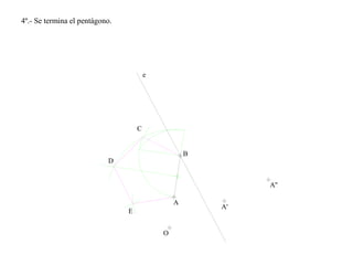 4º.- Se termina el pentágono.
A
O
B
e
A'
A''
C
D
E
 