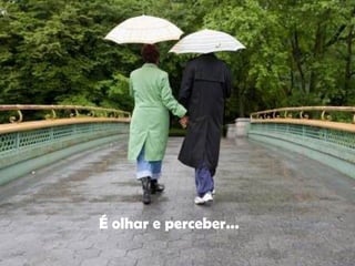 É olhar e perceber... 