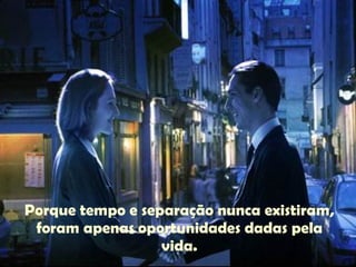 Porque tempo e separação nunca existiram, foram apenas oportunidades dadas pela vida. 