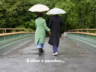 É olhar e perceber... 