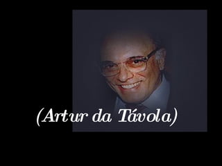 (Artur da Távola) 