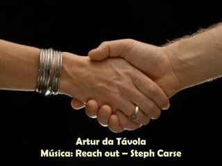 Artur da Távola
Música: Reach out – Steph Carse
 