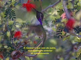 É receber o que vem do outro,
    com aceitação anterior
      ao entendimento.
 