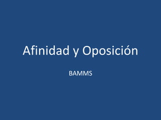 Afinidad y Oposición
BAMMS
 