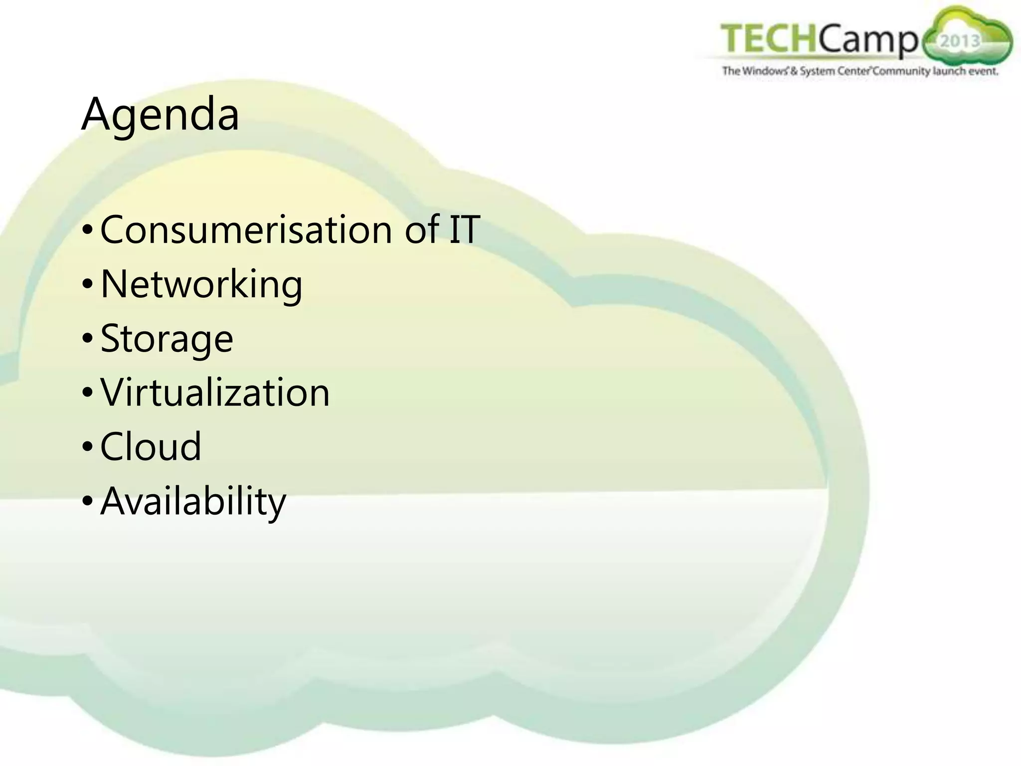 Agenda
• Consumerisation of IT
• Networking
• Storage
• Virtualization
• Cloud
• Availability

 