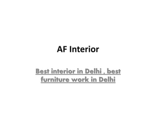 AF Interior
Best interior in Delhi , best
furniture work in Delhi
 