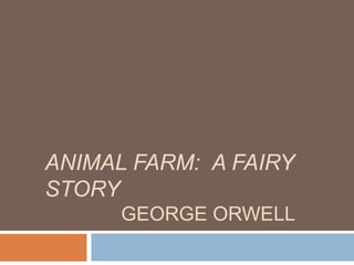Animal Farm:  A Fairy Story 		 George Orwell 