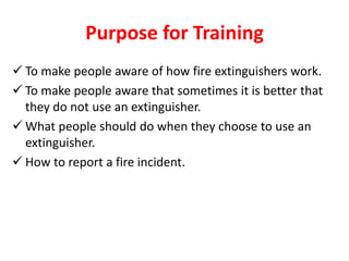 ROLE OF INDIVIDUALS
 8-ENSURE COMPLETE EXTINGUISHMENT OF
FIRE
 9-NEVER THROW EXTINGUISHERS INTO A FIRE
 10-TAKE AFFECTE...