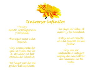 Universo infinito:
     •Yo Soy
amor, inteligencia       •Yo elijo la vida, el
   y bondad.             amor, y la bondad....