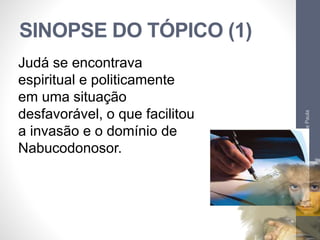 SINOPSE DO TÓPICO (1) 
Pr. Moisés Sampaio de Paula 
20 
Judá se encontrava 
espiritual e politicamente 
em uma situação 
desfavorável, o que facilitou 
a invasão e o domínio de 
Nabucodonosor. 
 