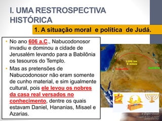 I. UMA RESTROSPECTIVA 
HISTÓRICA 
Pr. Moisés Sampaio de Paula 
14 
1. A situação moral e política de Judá. 
• No ano 606 a...