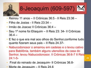 • Reinou 11 anos – II Crônicas 36:5 - II Reis 23:36 – 
• Filho de Josias - II Reis 23:34 – 
• Irmão de Joacaz II Crônicas ...